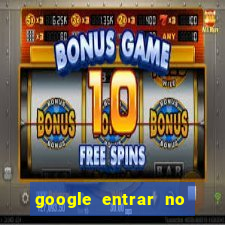 google entrar no jogo de c****